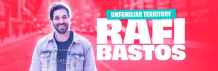 Rafi Bastos | Unfamiliar Territory